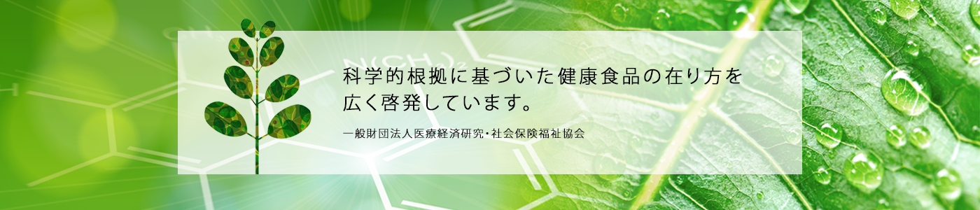 科学的根拠に基づいた健康食品の在り方を、フォーラム・セミナーを通じて広く啓発しています。　一般財団法人　医療経済研究・社会保険福祉協会